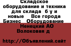 Складское оборудование и техника для склада (б/у и новые) - Все города Бизнес » Оборудование   . Ненецкий АО,Волоковая д.